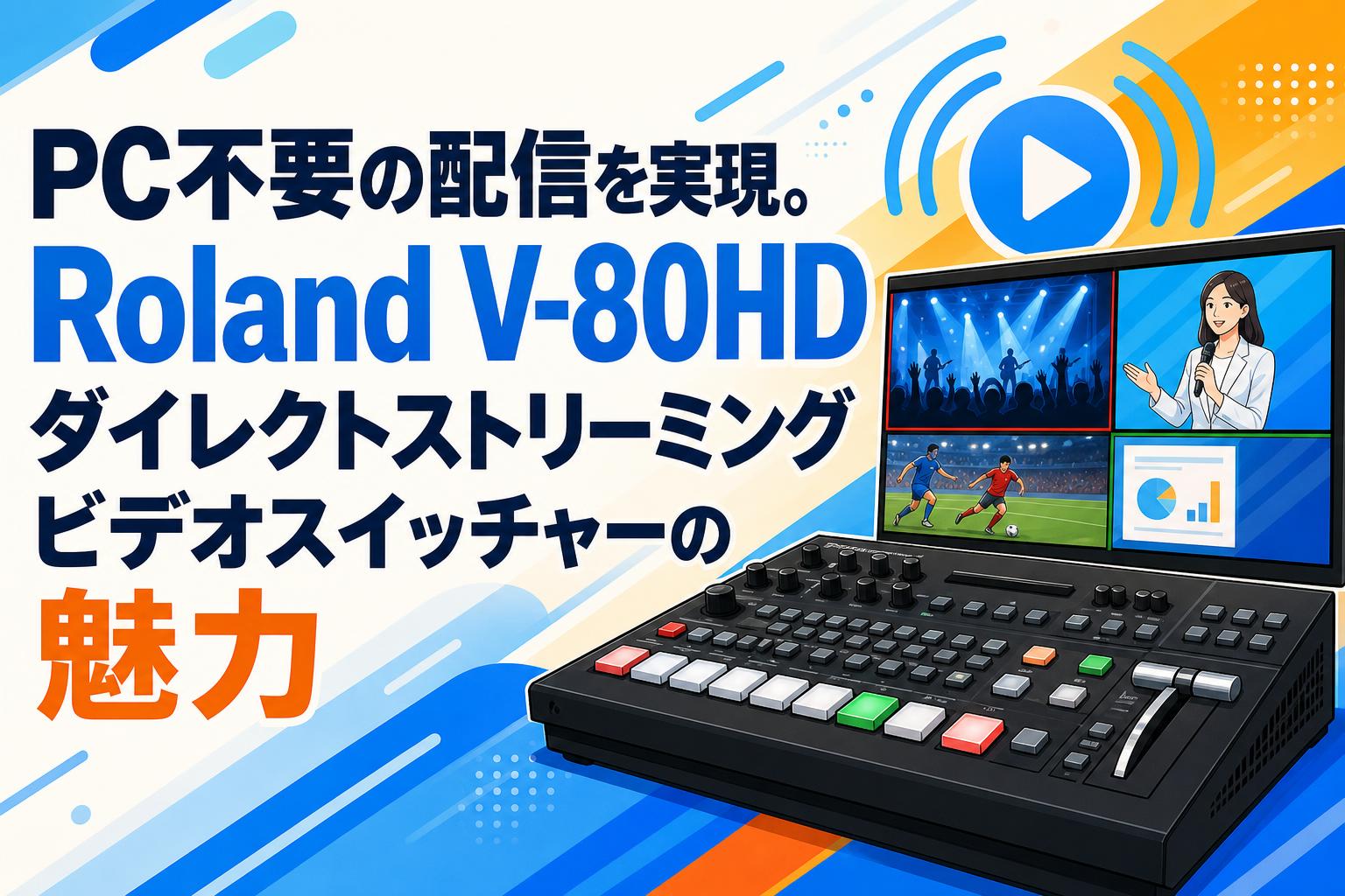 PC不要の配信を実現。Roland V-80HD ダイレクトストリーミングビデオスイッチャーの魅力