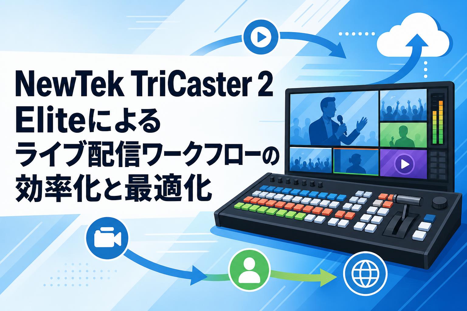 NewTek TriCaster 2 Eliteによるライブ配信ワークフローの効率化と最適化