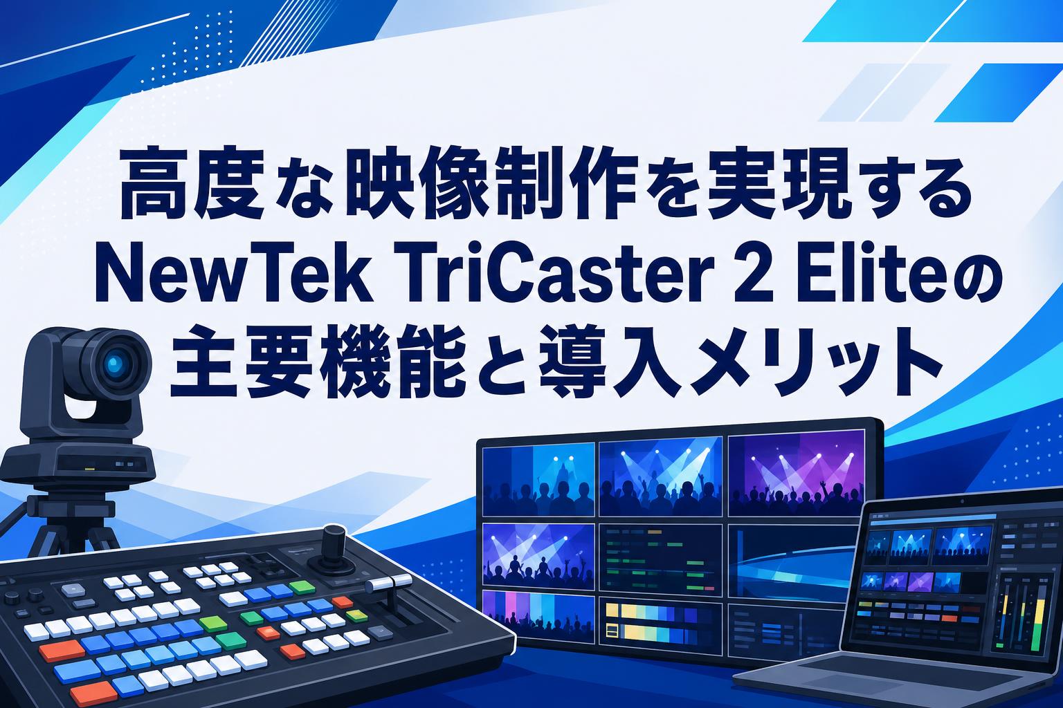高度な映像制作を実現するNewTek TriCaster 2 Eliteの主要機能と導入メリット