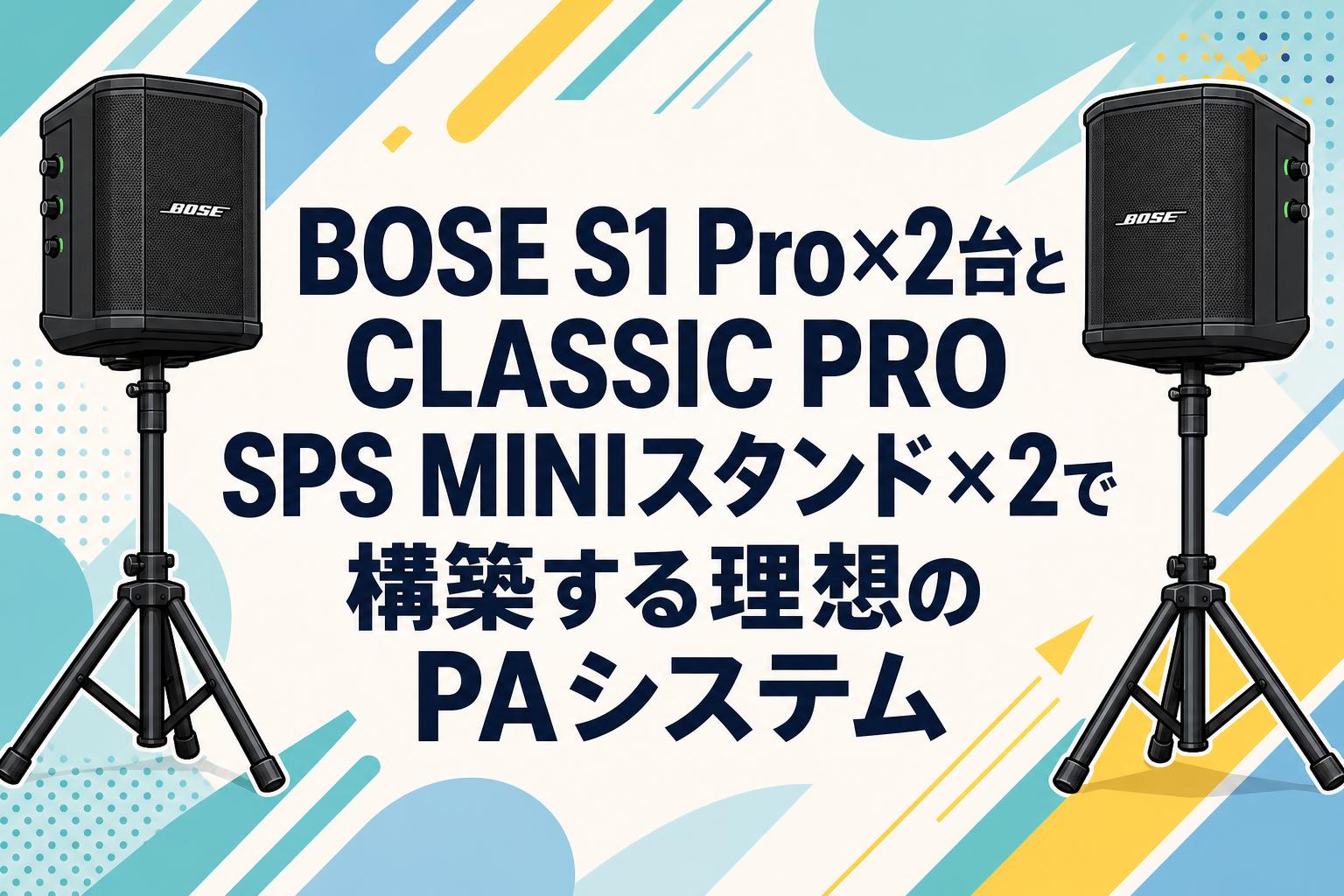 BOSE S1 Pro×2台とCLASSIC PRO SPS MINIスタンド×2で構築する理想のPAシステム