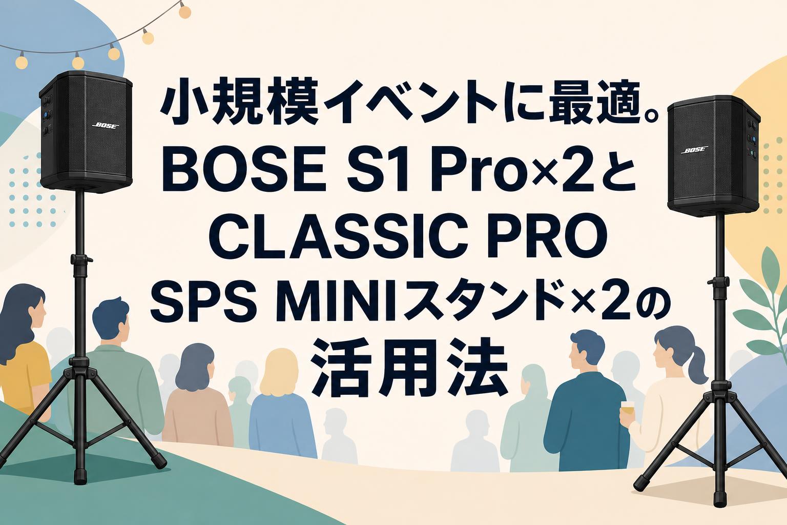 小規模イベントに最適。BOSE S1 Pro×2とCLASSIC PRO SPS MINIスタンド×2の活用法