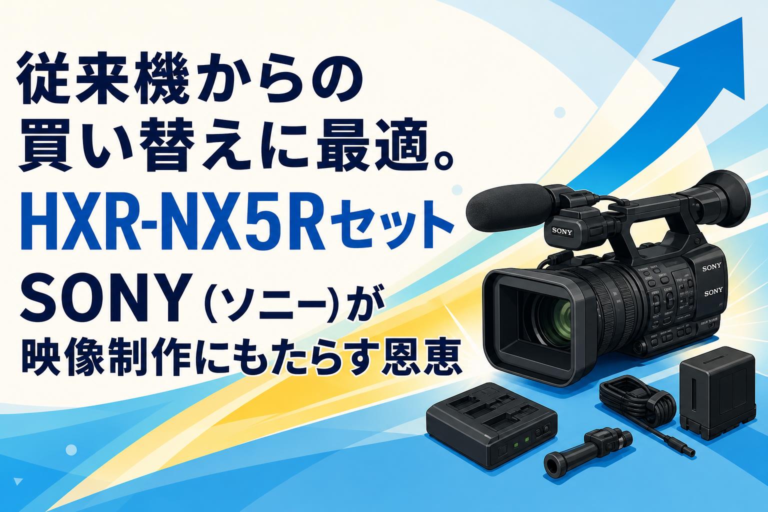 従来機からの買い替えに最適。HXR-NX5Rセット SONY（ソニー）が映像制作にもたらす恩恵
