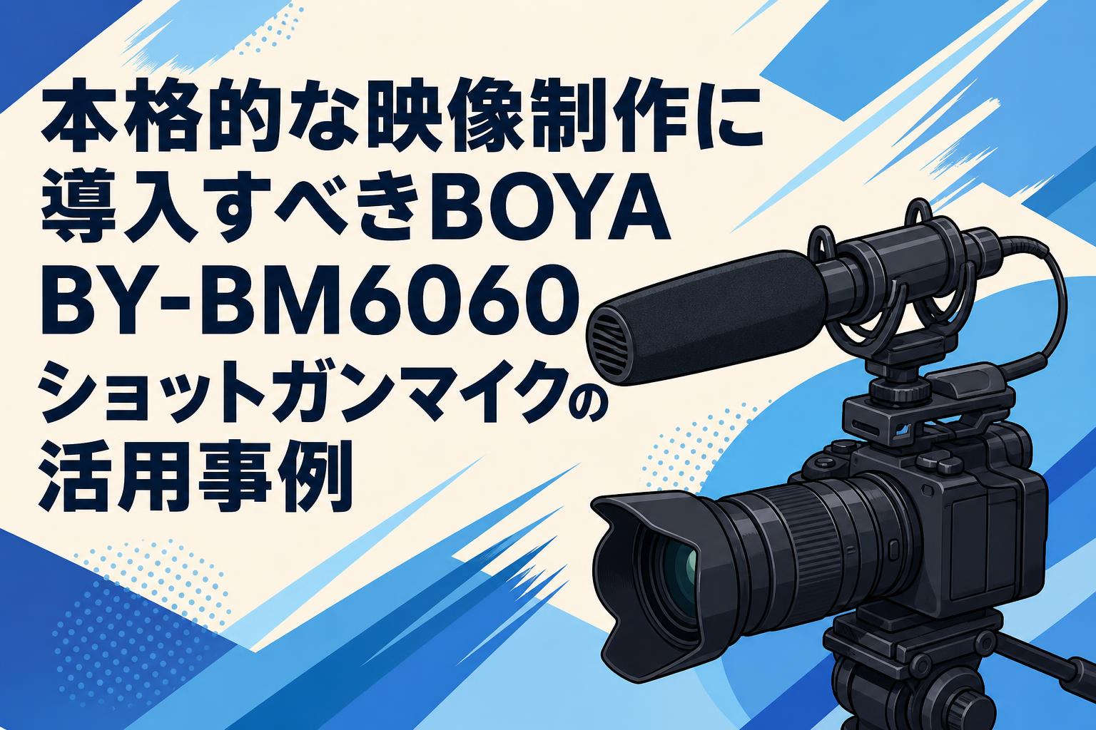 本格的な映像制作に導入すべきBOYA BY-BM6060 ショットガンマイクの活用事例