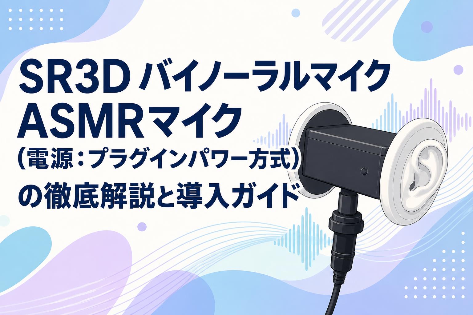 SR3D バイノーラルマイク ASMRマイク（電源：プラグインパワー方式）の徹底解説と導入ガイド