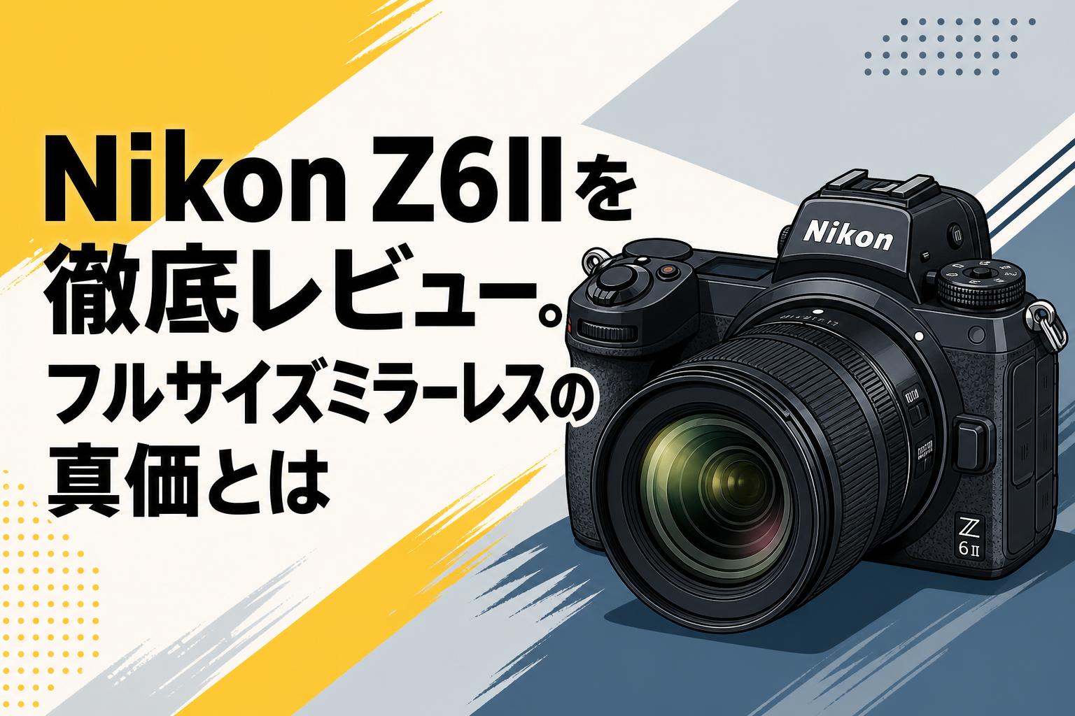 Nikon Z6IIを徹底レビュー。フルサイズミラーレスの真価とは