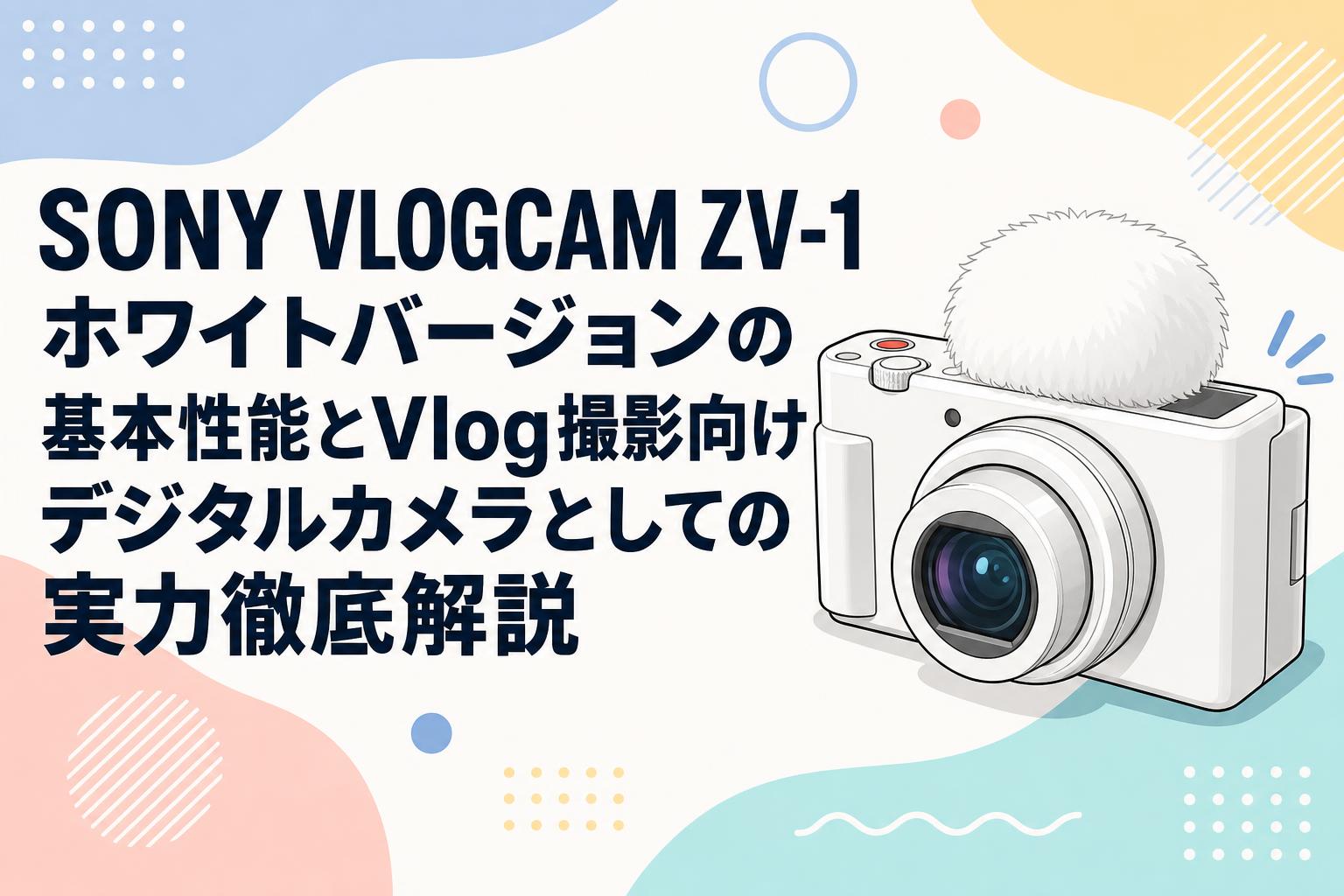 SONY VLOGCAM ZV-1 ホワイトバージョンの基本性能とVlog撮影向けデジタルカメラとしての実力徹底解説