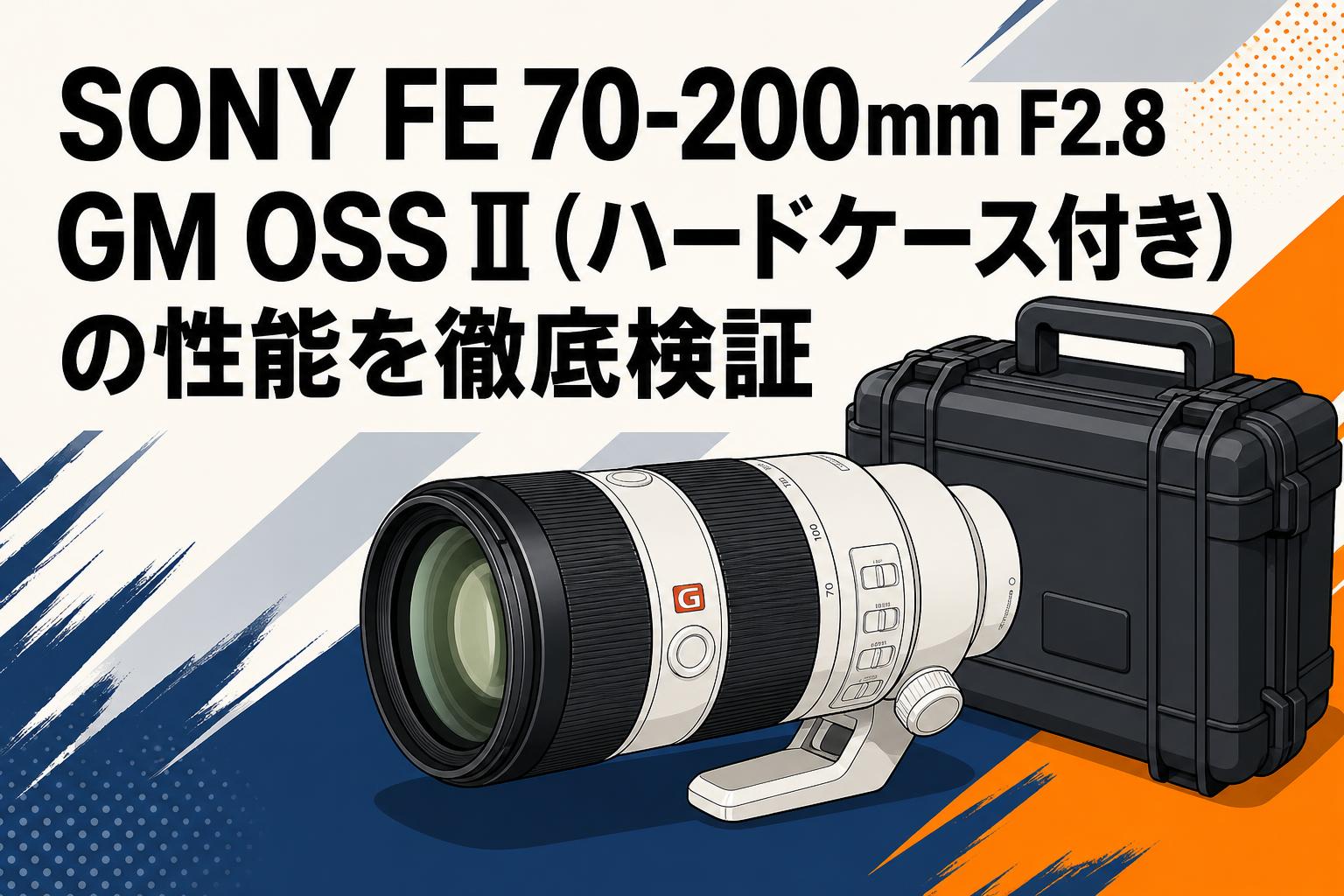 SONY FE 70-200mm F2.8 GM OSS II（ハードケース付き）の性能を徹底検証