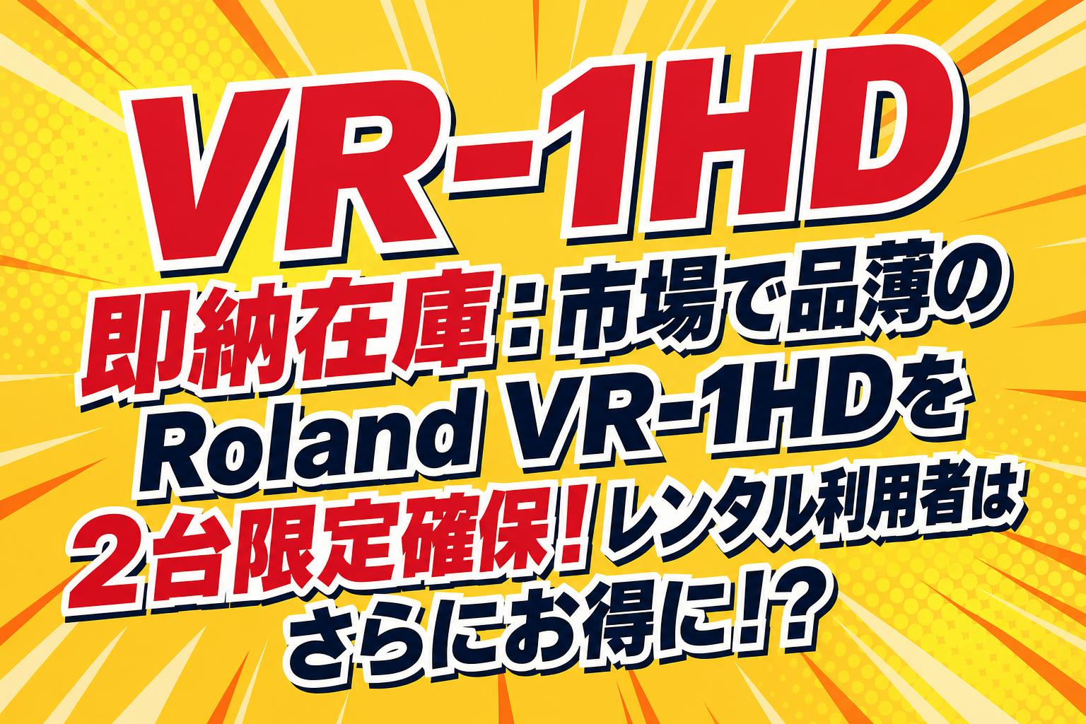 VR-1HD 即納在庫：市場で品薄のRoland VR-1HDを2台限定確保！レンタル利用者はさらにお得に！？