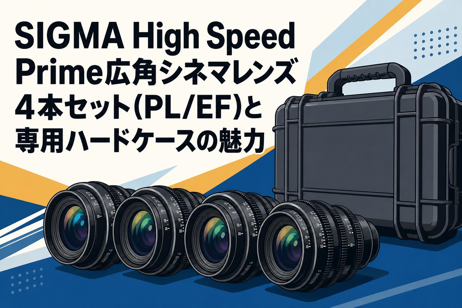 SIGMA High Speed Prime広角シネマレンズ4本セット(PL/EF)と専用ハードケースの魅力