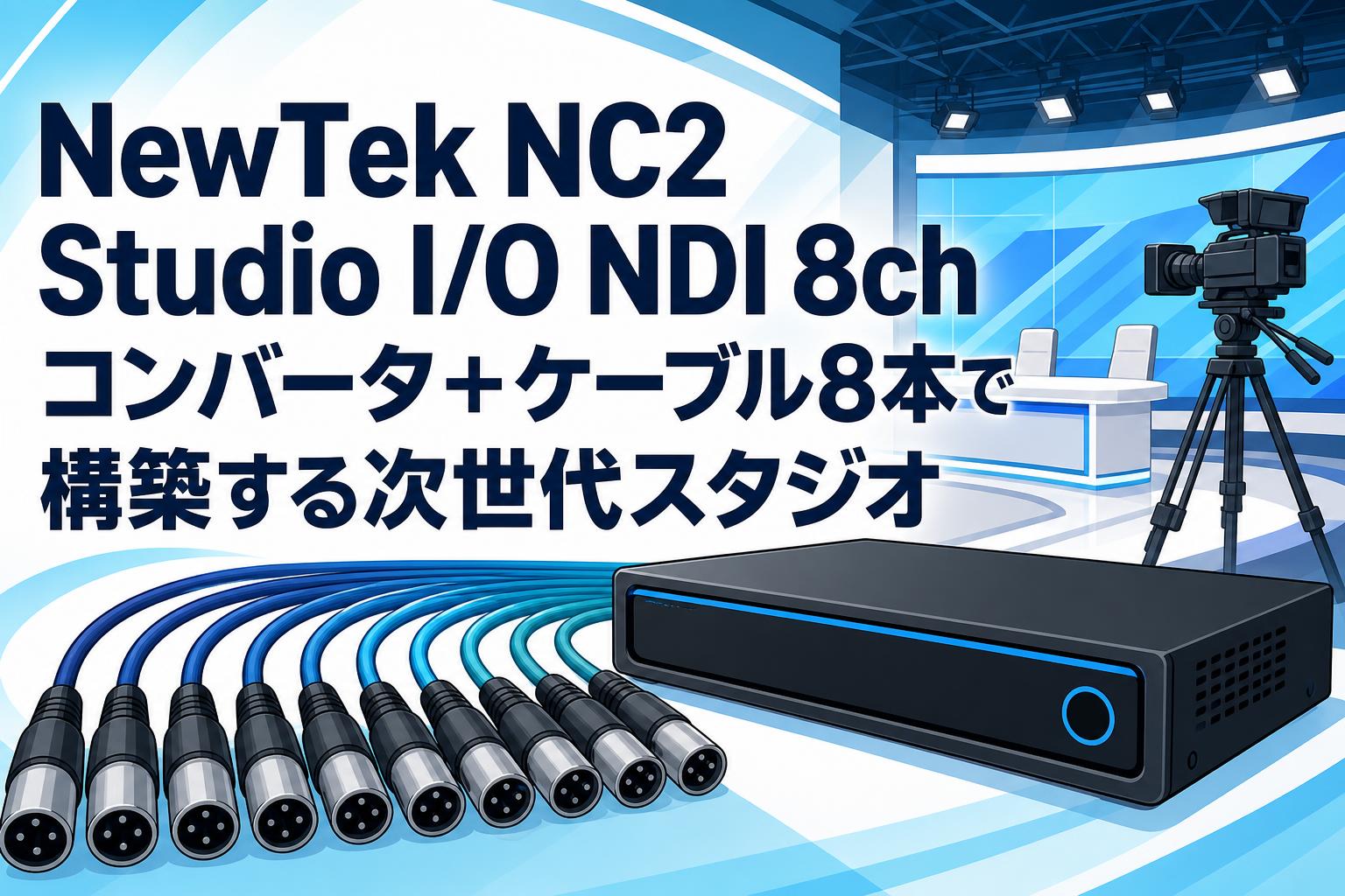 NewTek NC2 Studio I/O NDI 8ch コンバータ＋ケーブル8本で構築する次世代スタジオ