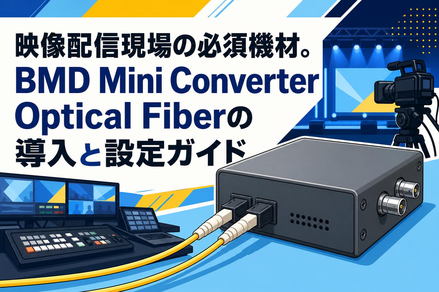 映像配信現場の必須機材。BMD Mini Converter Optical Fiberの導入と設定ガイド