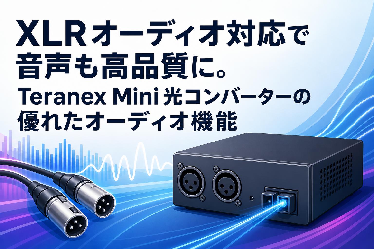 XLRオーディオ対応で音声も高品質に。Teranex Mini光コンバーターの優れたオーディオ機能