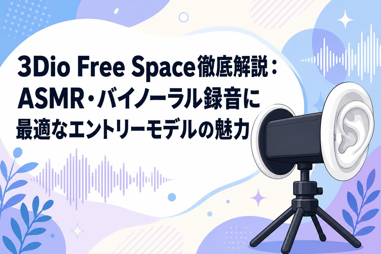 3Dio Free Space徹底解説：ASMR・バイノーラル録音に最適なエントリーモデルの魅力