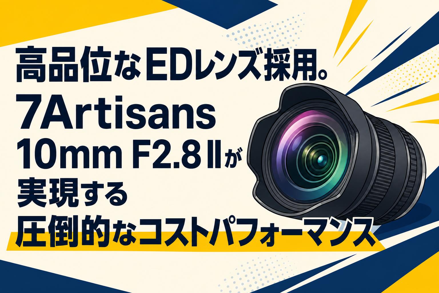 高品位なEDレンズ採用。7Artisans 10mm F2.8 IIが実現する圧倒的なコストパフォーマンス