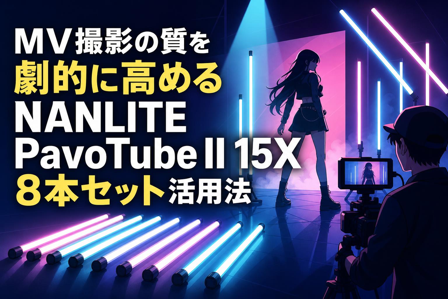 MV撮影の質を劇的に高めるNANLITE PavoTube II 15X 8本セット活用法