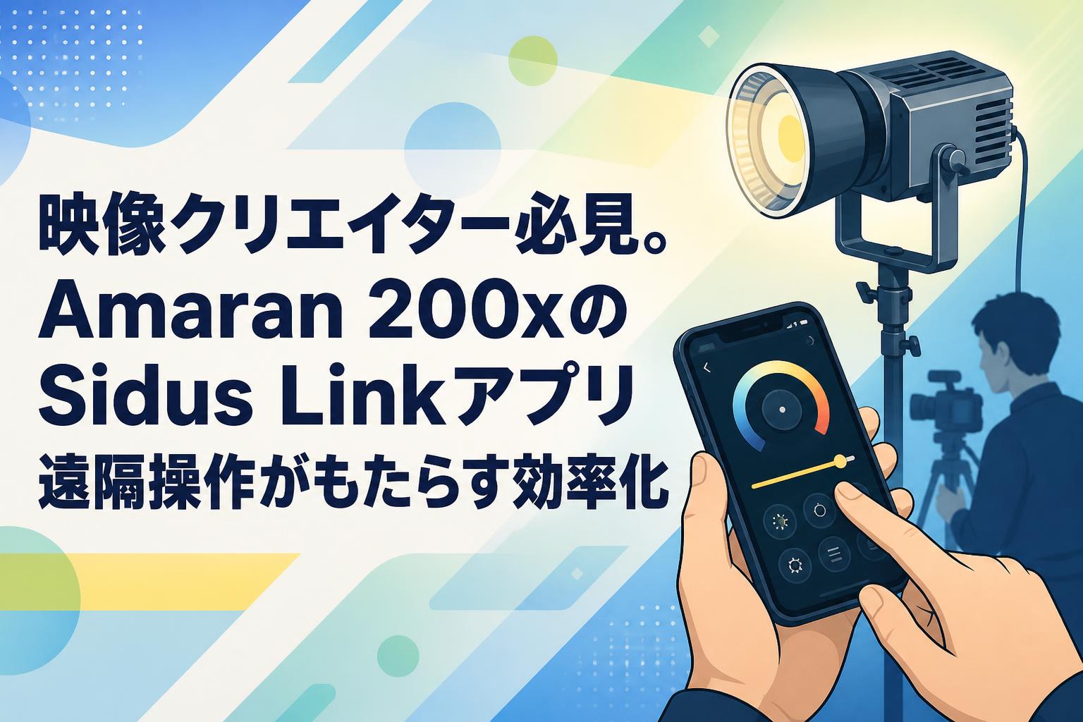 映像クリエイター必見。Amaran 200xのSidus Linkアプリ遠隔操作がもたらす効率化