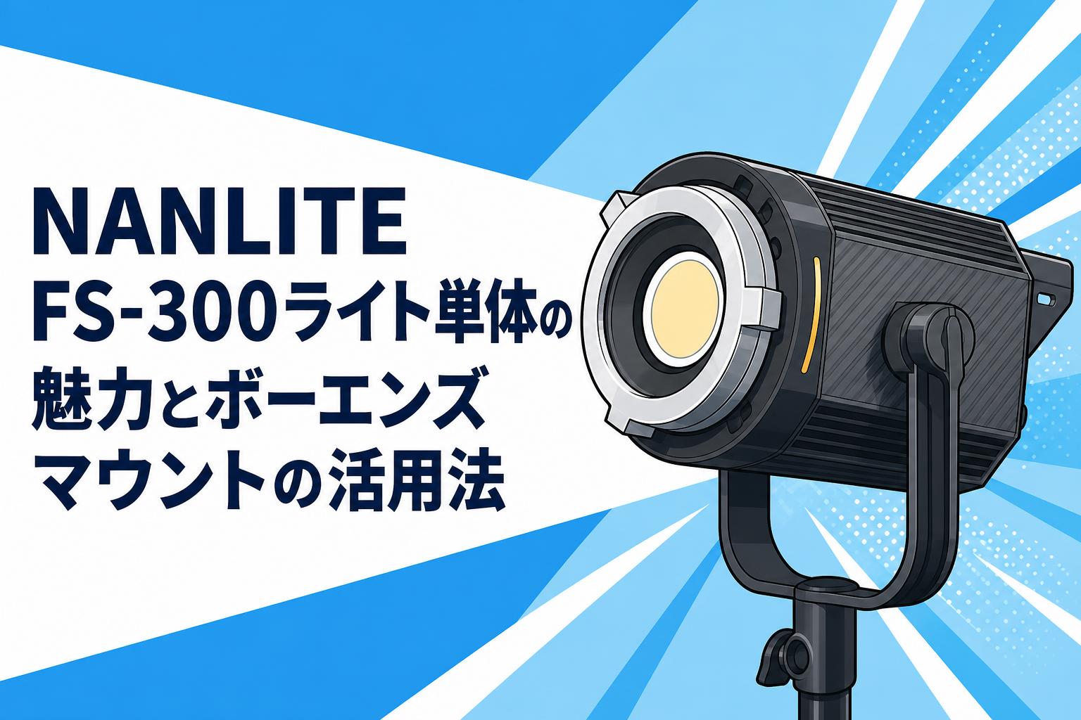 NANLITE FS-300ライト単体の魅力とボーエンズマウントの活用法