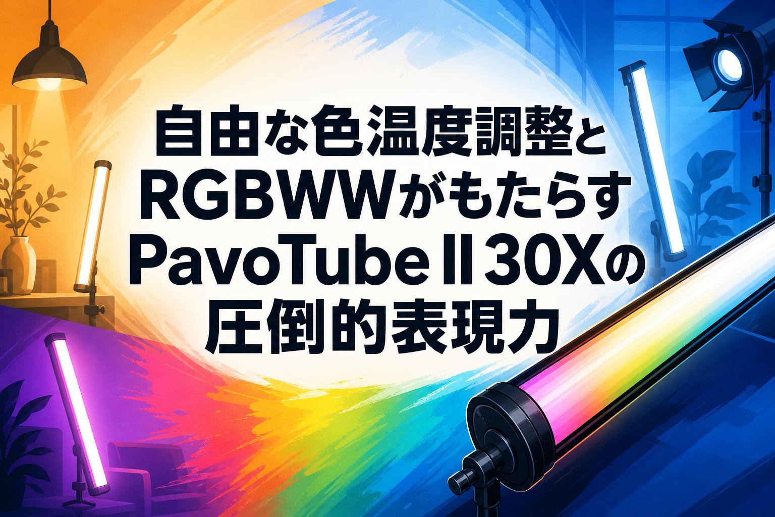 自由な色温度調整とRGBWWがもたらすPavoTube II 30Xの圧倒的表現力