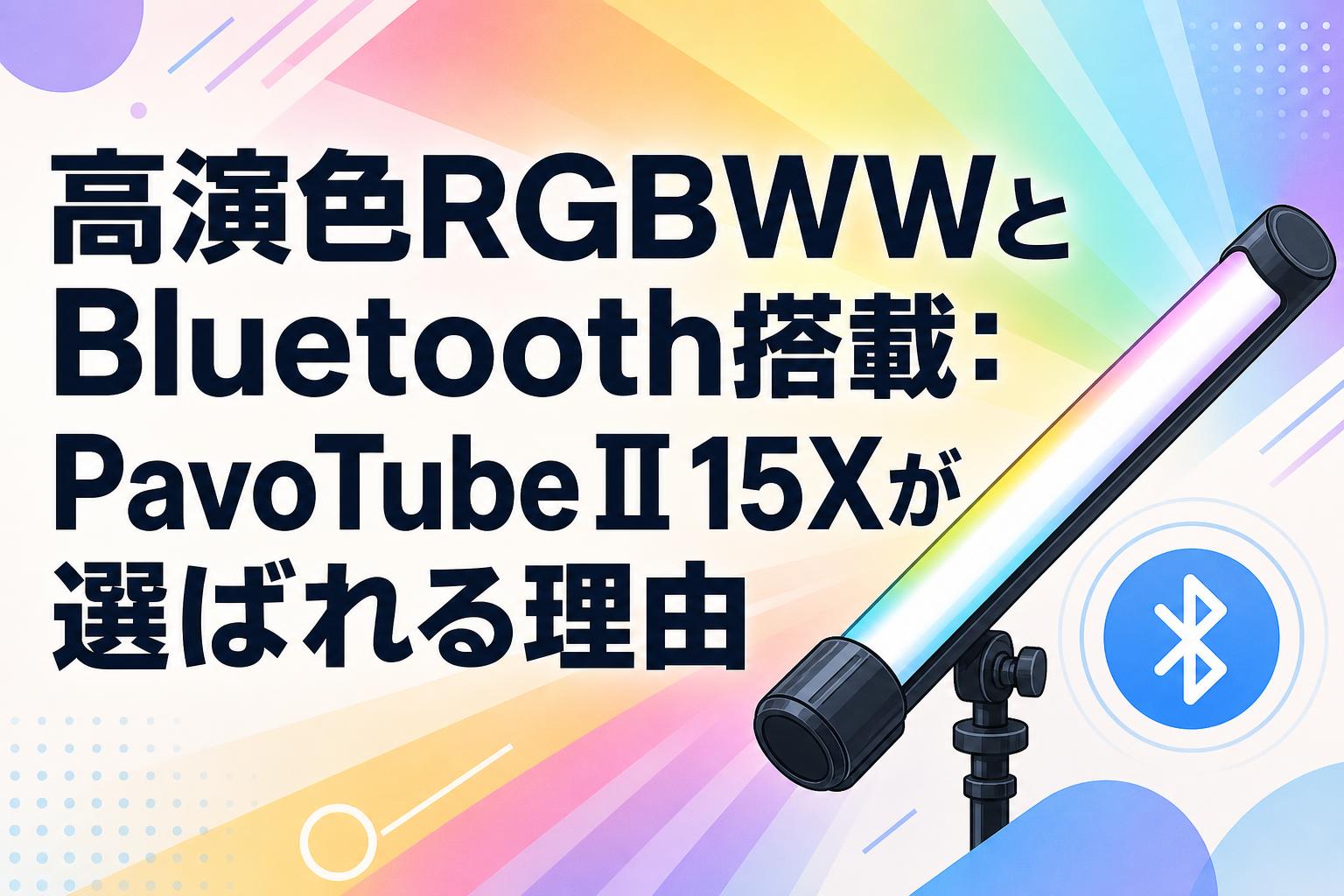 高演色RGBWWとBluetooth搭載：PavoTube II 15Xが選ばれる理由