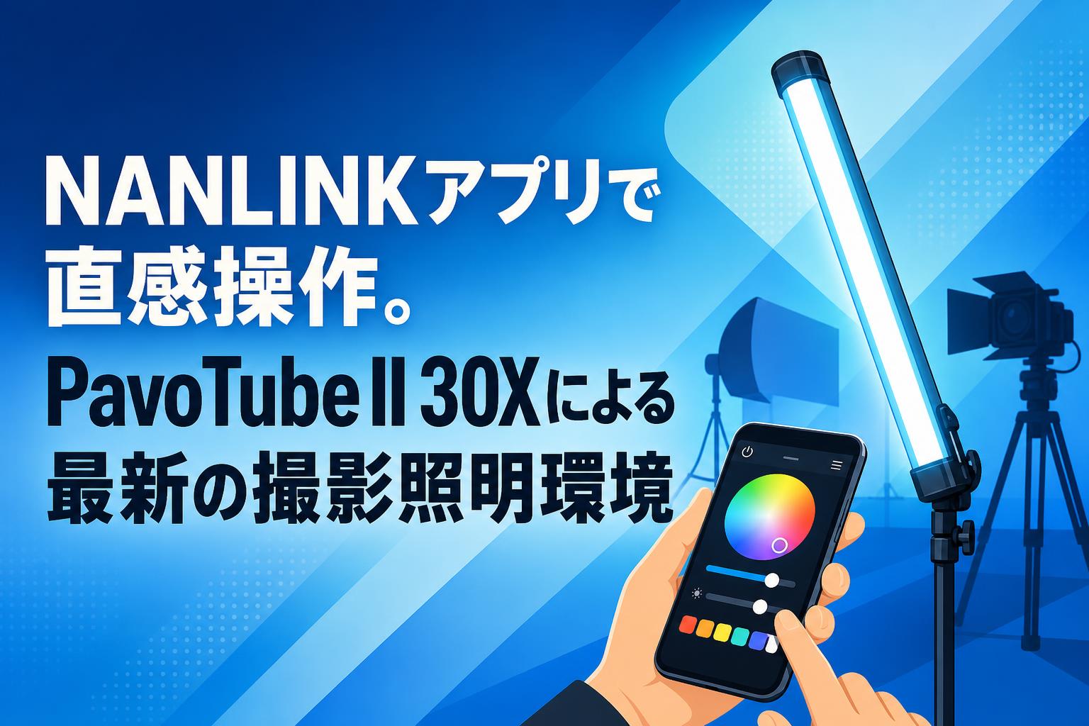 NANLINKアプリで直感操作。PavoTube II 30Xによる最新の撮影照明環境