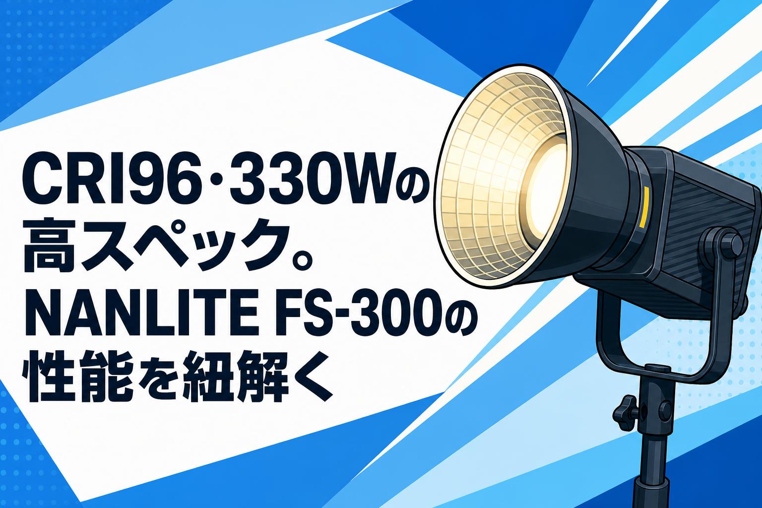 CRI96・330Wの高スペック。NANLITE FS-300の性能を紐解く