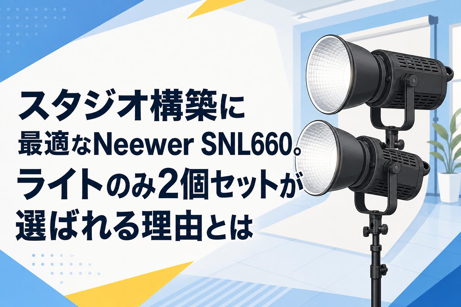 スタジオ構築に最適なNeewer SNL660。ライトのみ2個セットが選ばれる理由とは