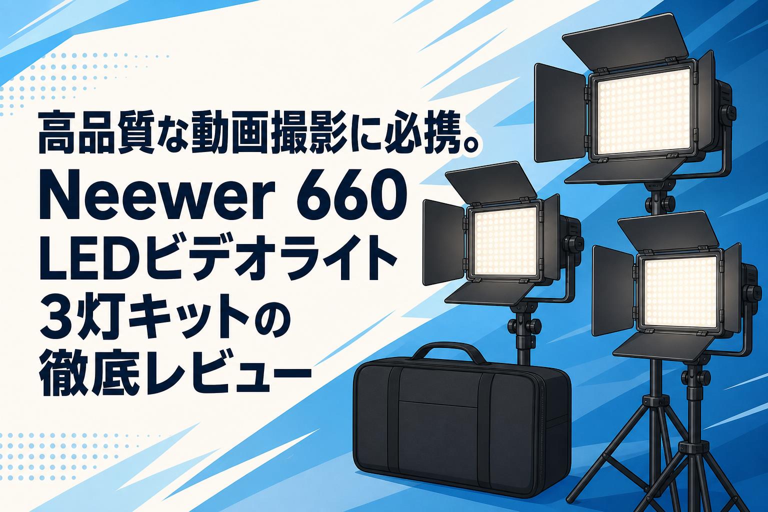 高品質な動画撮影に必携。Neewer 660 LEDビデオライト3灯キットの徹底レビュー