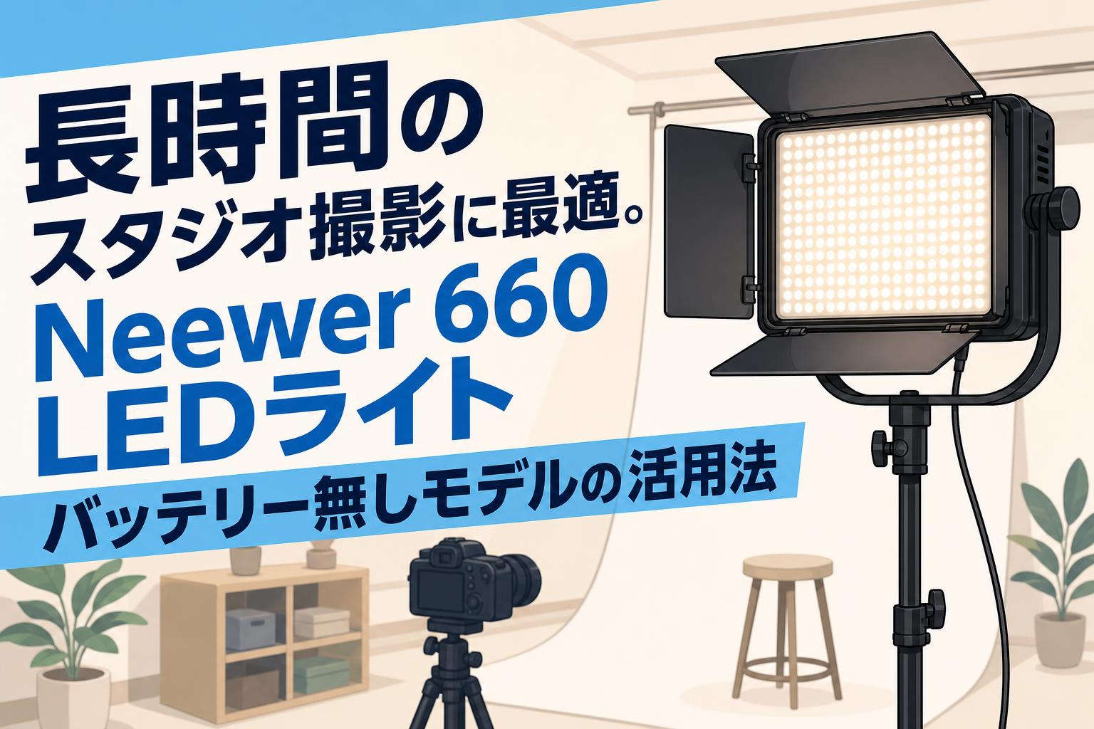 長時間のスタジオ撮影に最適。Neewer 660 LEDライトバッテリー無しモデルの活用法