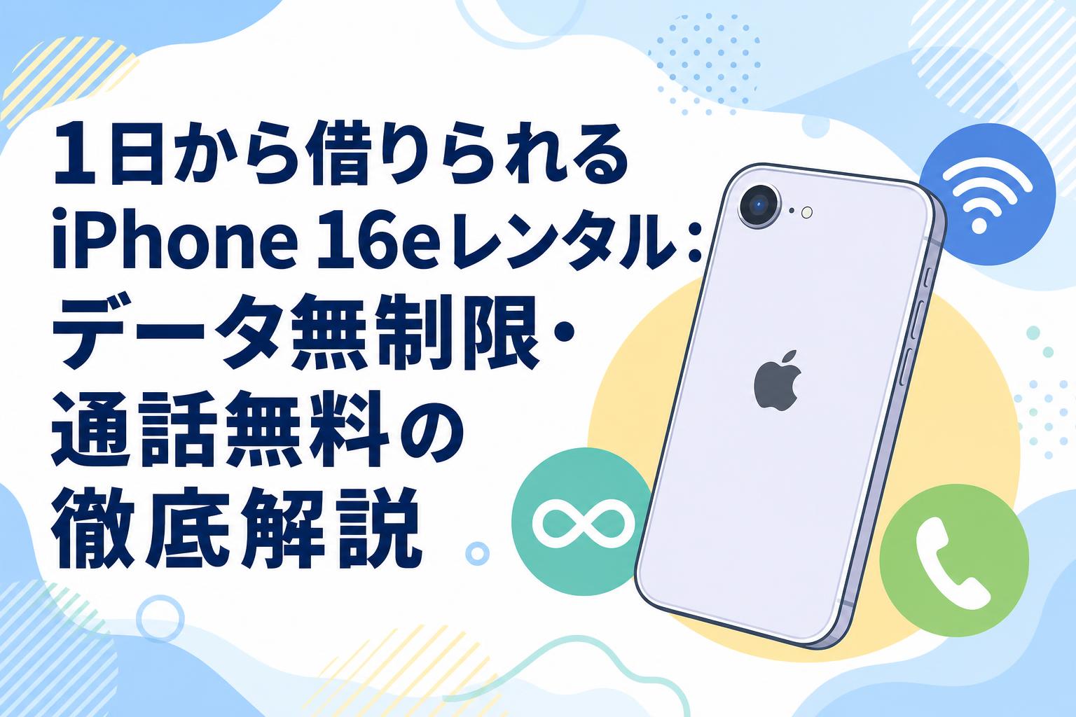 1日から借りられるiPhone 16eレンタル：データ無制限・通話無料の徹底解説