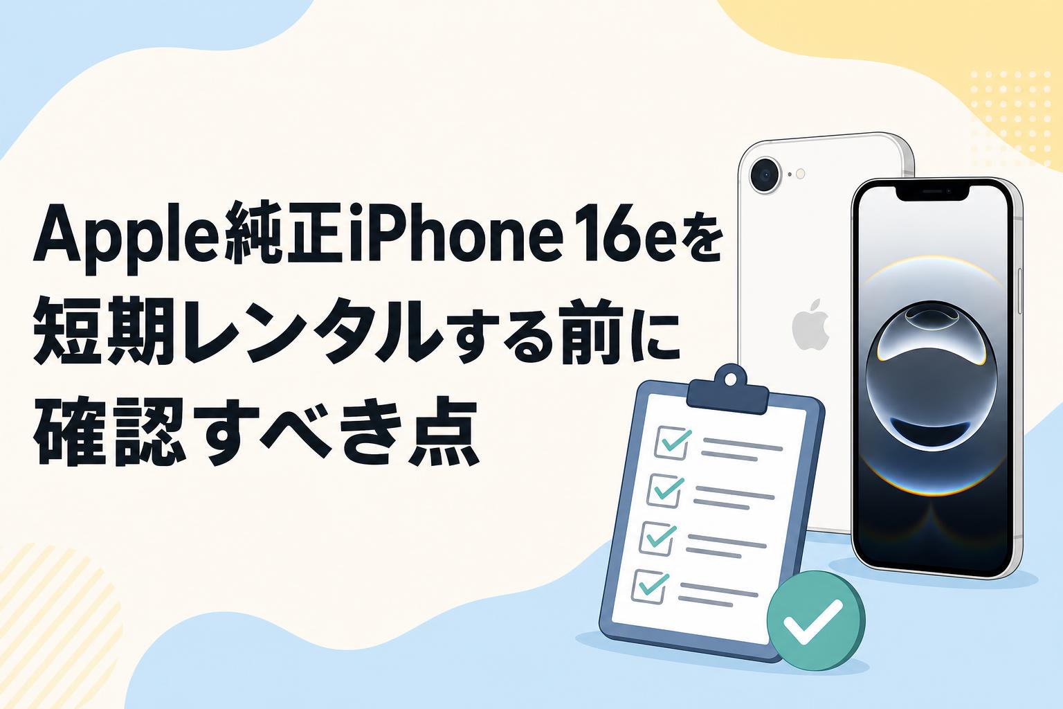 Apple純正iPhone 16eを短期レンタルする前に確認すべき点
