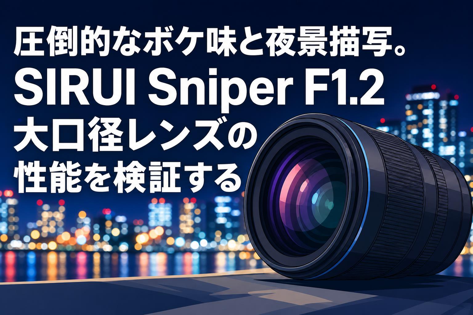 圧倒的なボケ味と夜景描写。SIRUI Sniper F1.2大口径レンズの性能を検証する