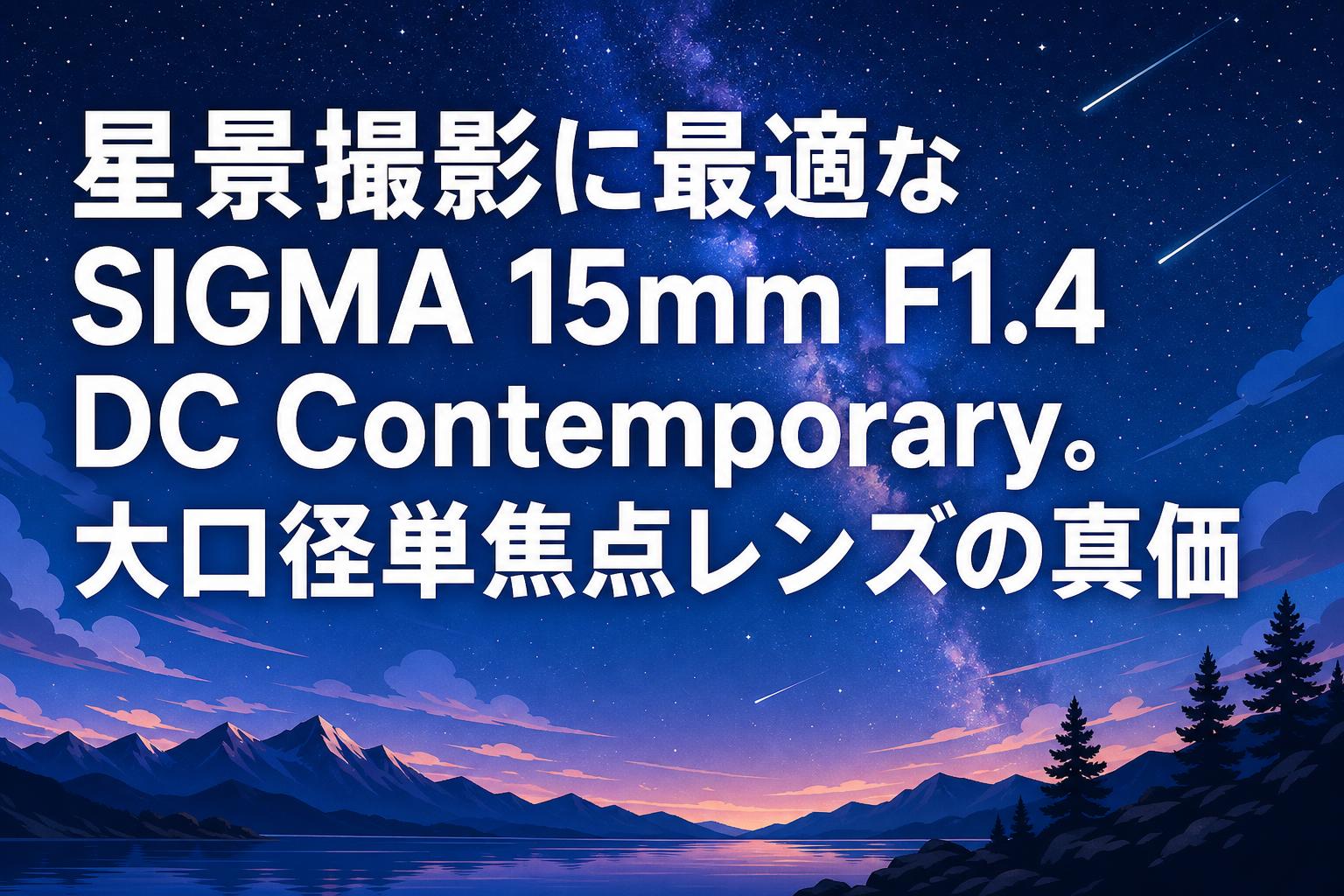 星景撮影に最適なSIGMA 15mm F1.4 DC Contemporary。大口径単焦点レンズの真価