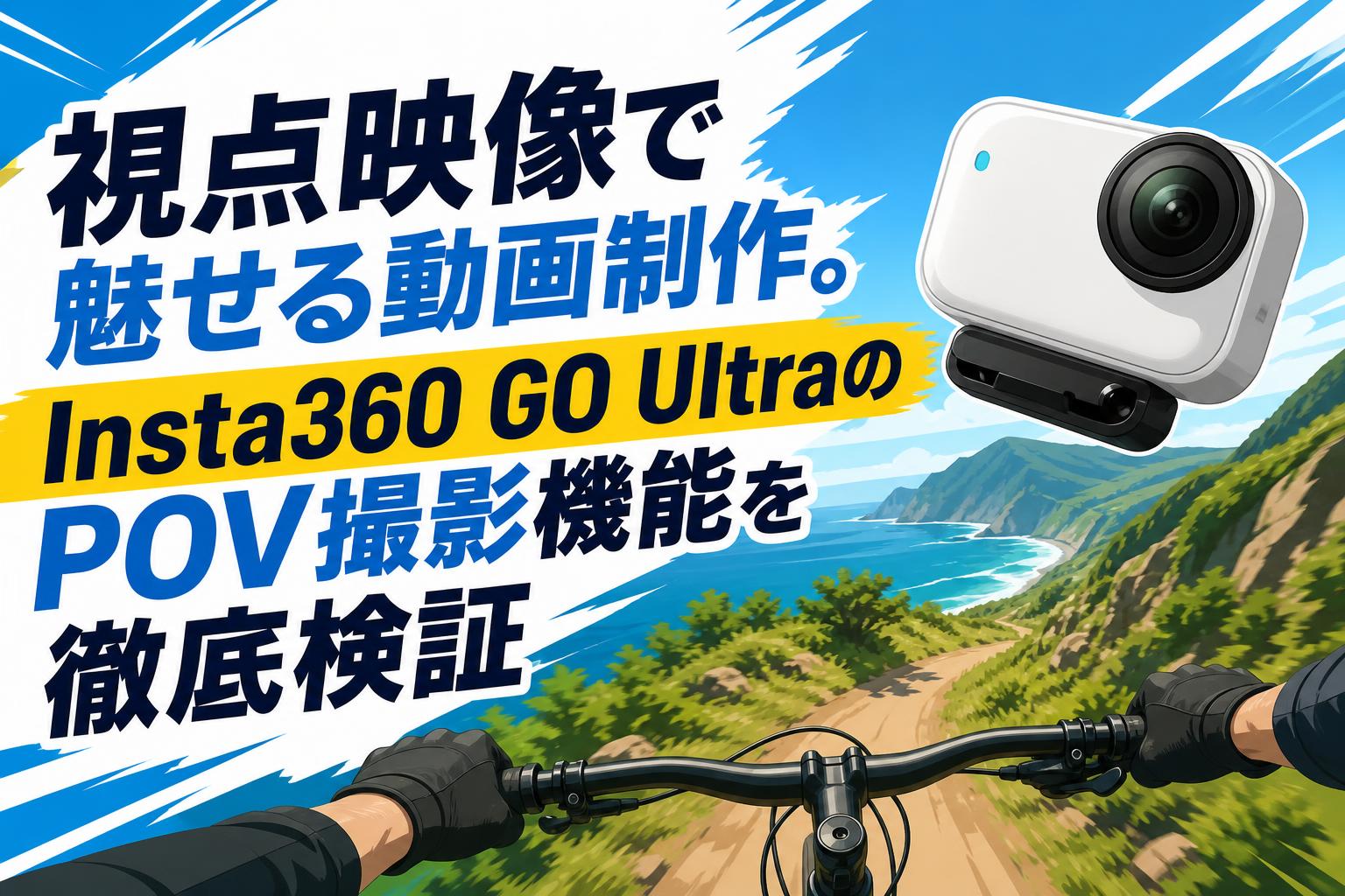 視点映像で魅せる動画制作。Insta360 GO UltraのPOV撮影機能を徹底検証