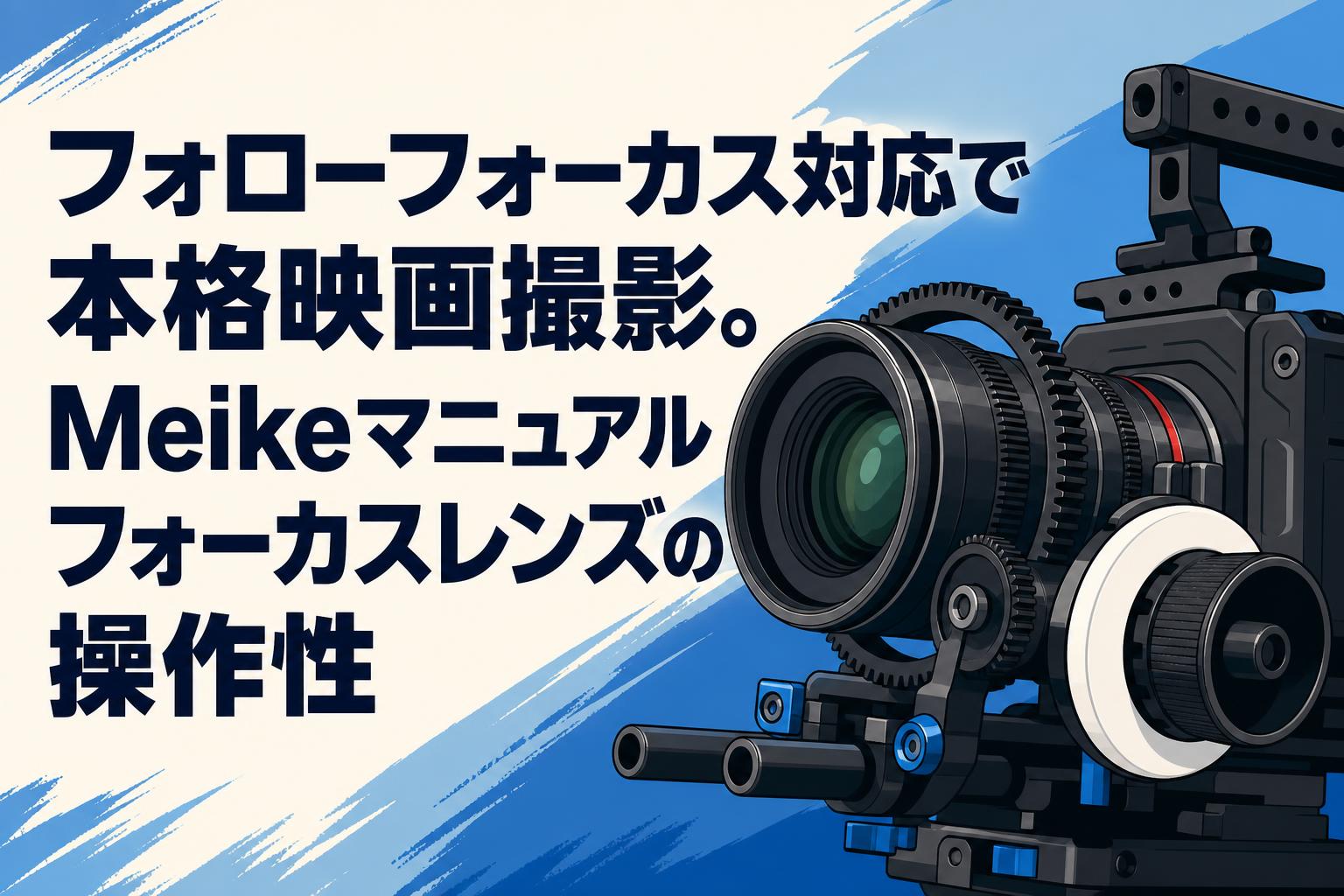フォローフォーカス対応で本格映画撮影。Meikeマニュアルフォーカスレンズの操作性