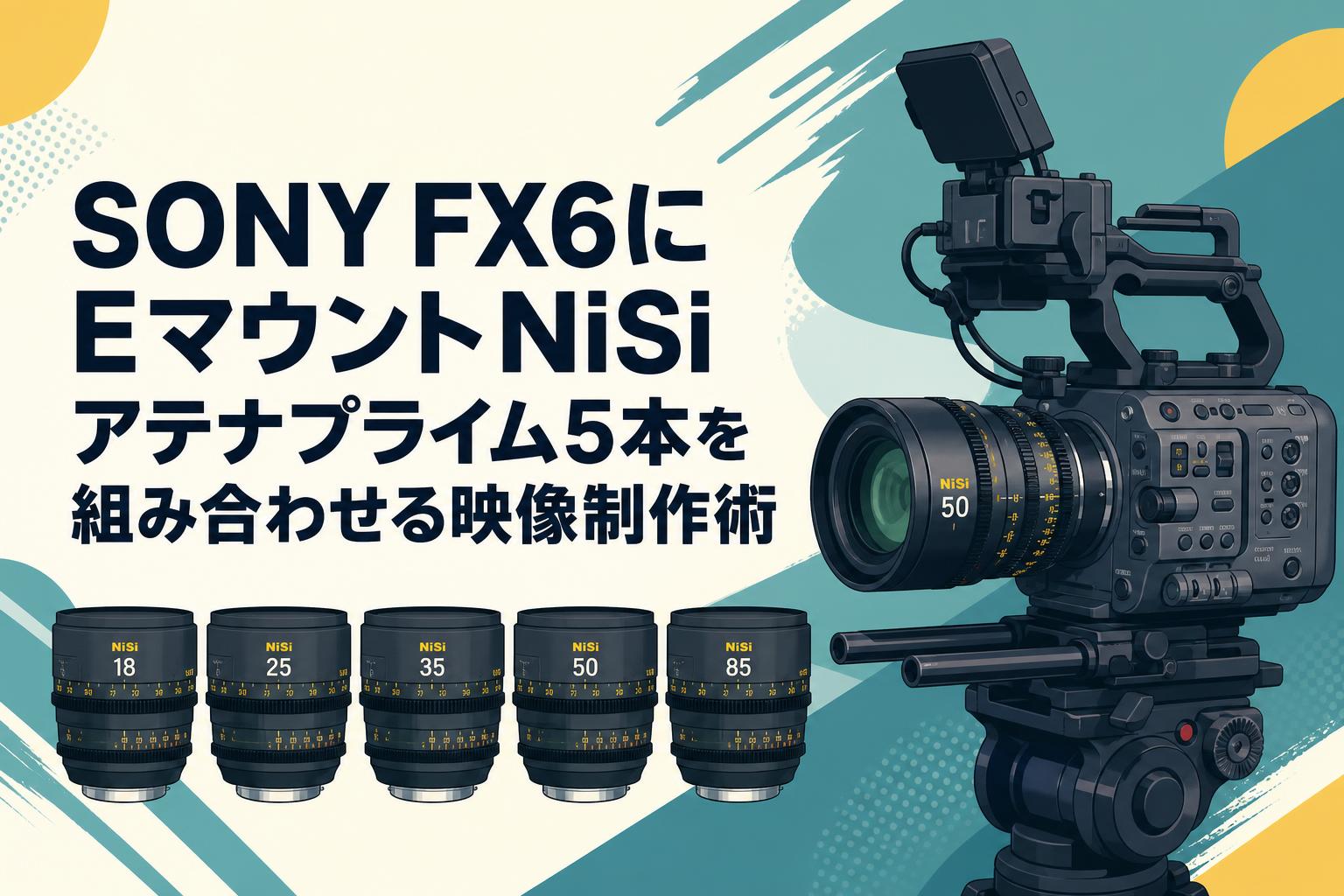 SONY FX6にEマウントNiSiアテナプライム5本を組み合わせる映像制作術