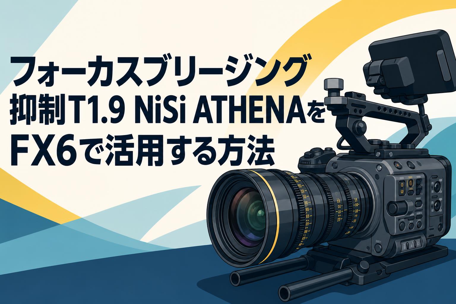 フォーカスブリージング抑制T1.9 NiSi ATHENAをFX6で活用する方法