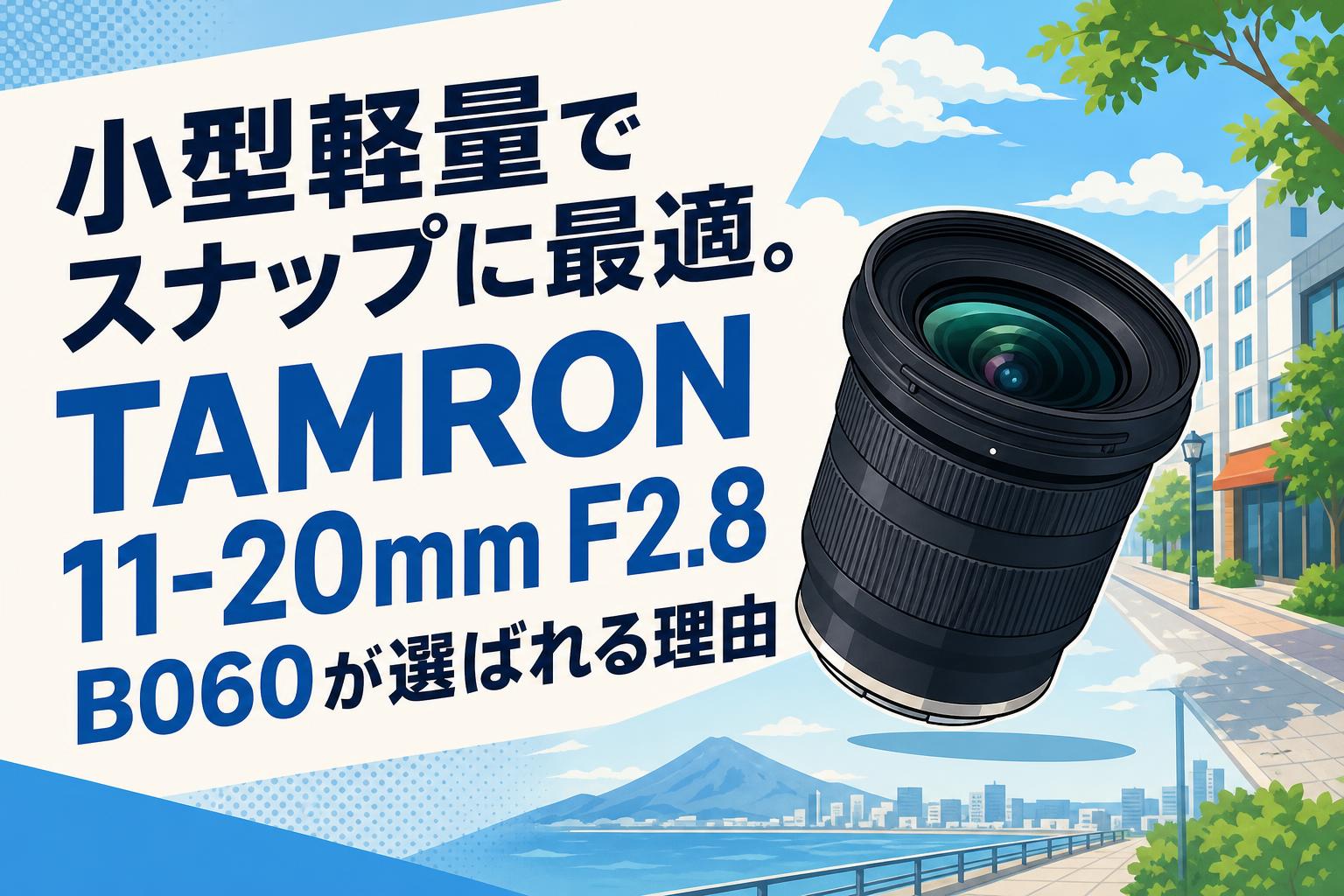 小型軽量でスナップに最適。TAMRON 11-20mm F2.8 B060が選ばれる理由