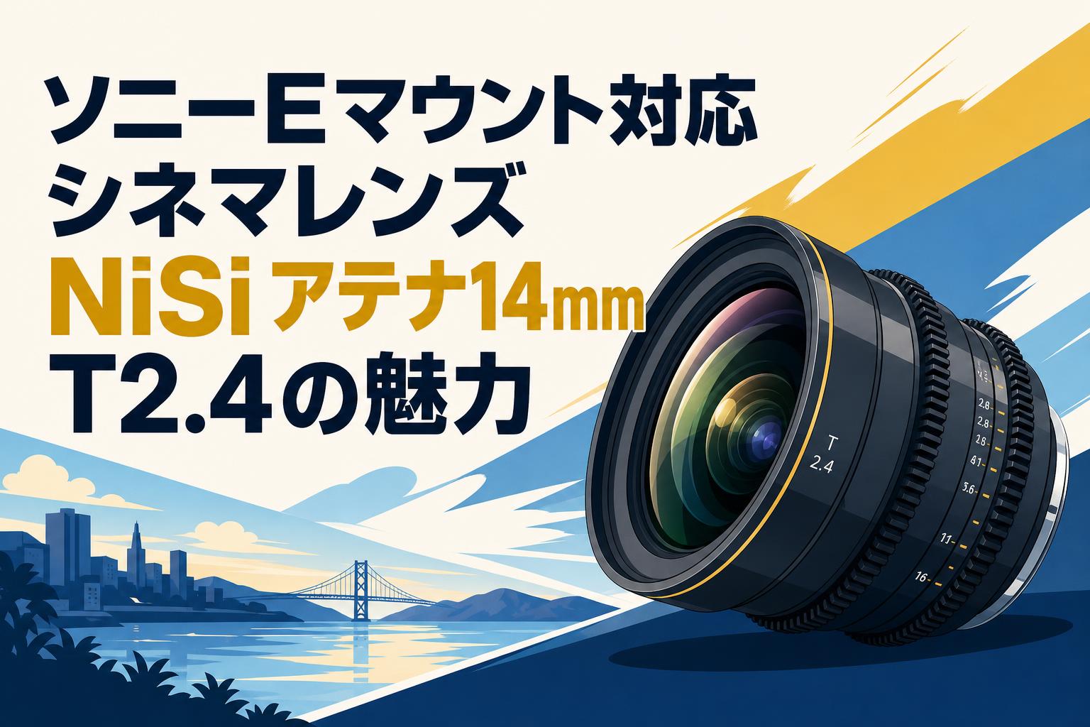 ソニーEマウント対応シネマレンズ NiSi アテナ14mm T2.4の魅力