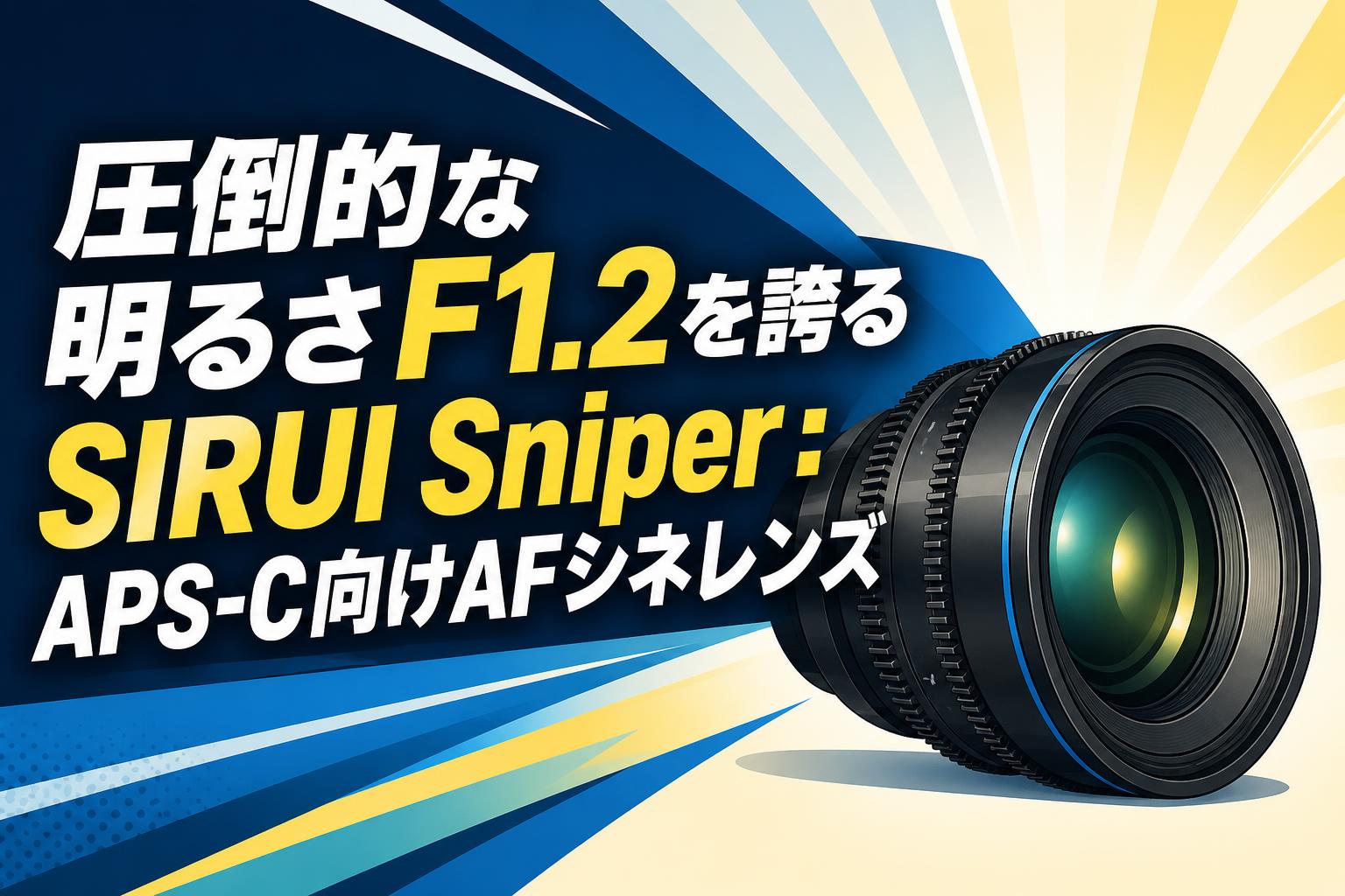 圧倒的な明るさF1.2を誇るSIRUI Sniper：APS-C向けAFシネレンズ