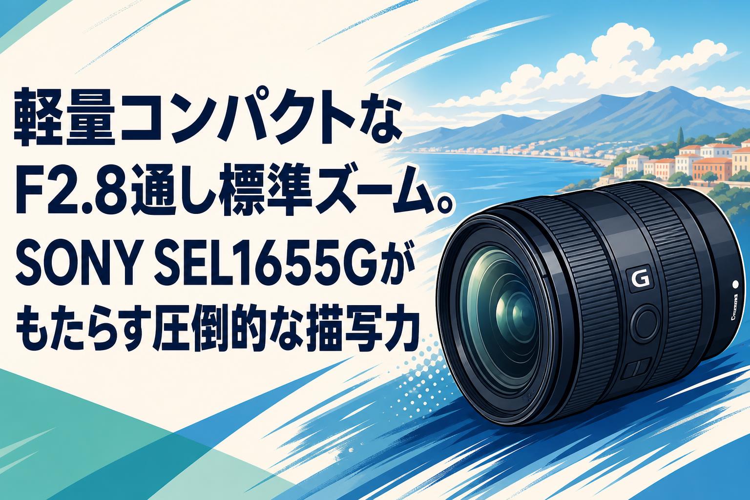 軽量コンパクトなF2.8通し標準ズーム。SONY SEL1655Gがもたらす圧倒的な描写力