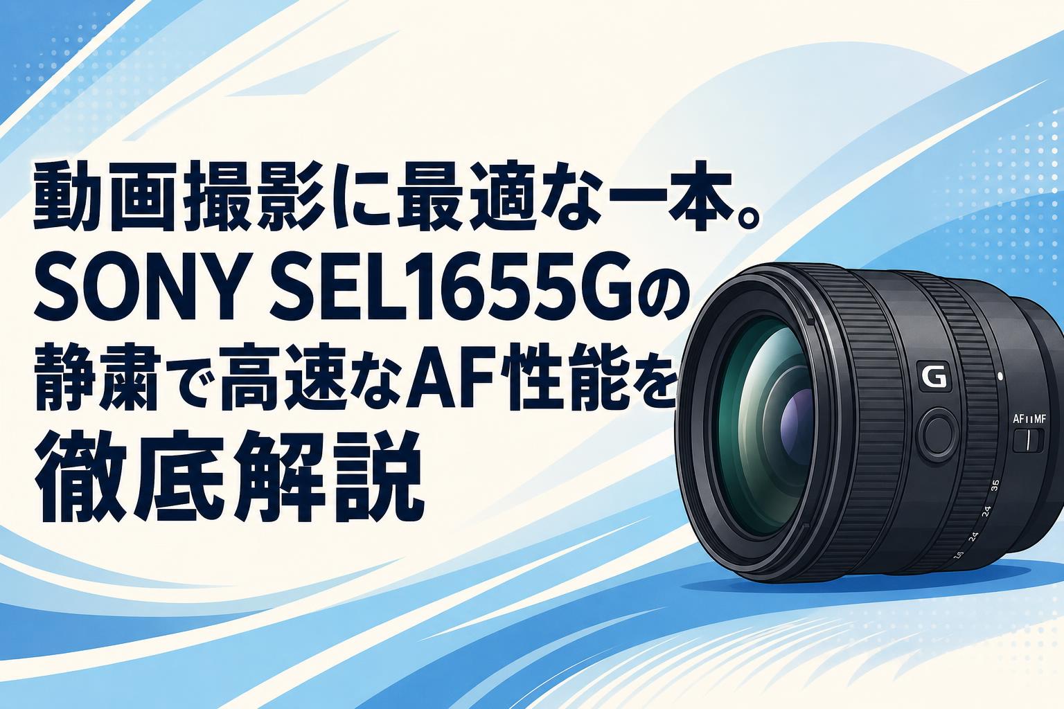 動画撮影に最適な一本。SONY SEL1655Gの静粛で高速なAF性能を徹底解説