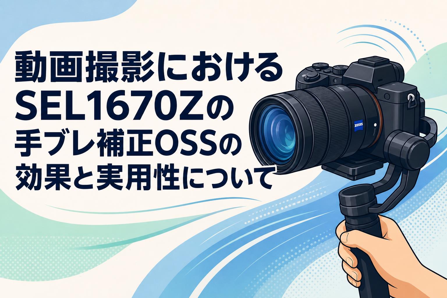 動画撮影におけるSEL1670Zの手ブレ補正OSSの効果と実用性について