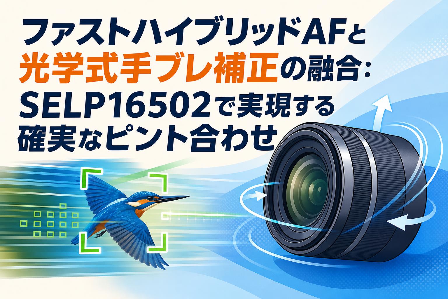 ファストハイブリッドAFと光学式手ブレ補正の融合：SELP16502で実現する確実なピント合わせ