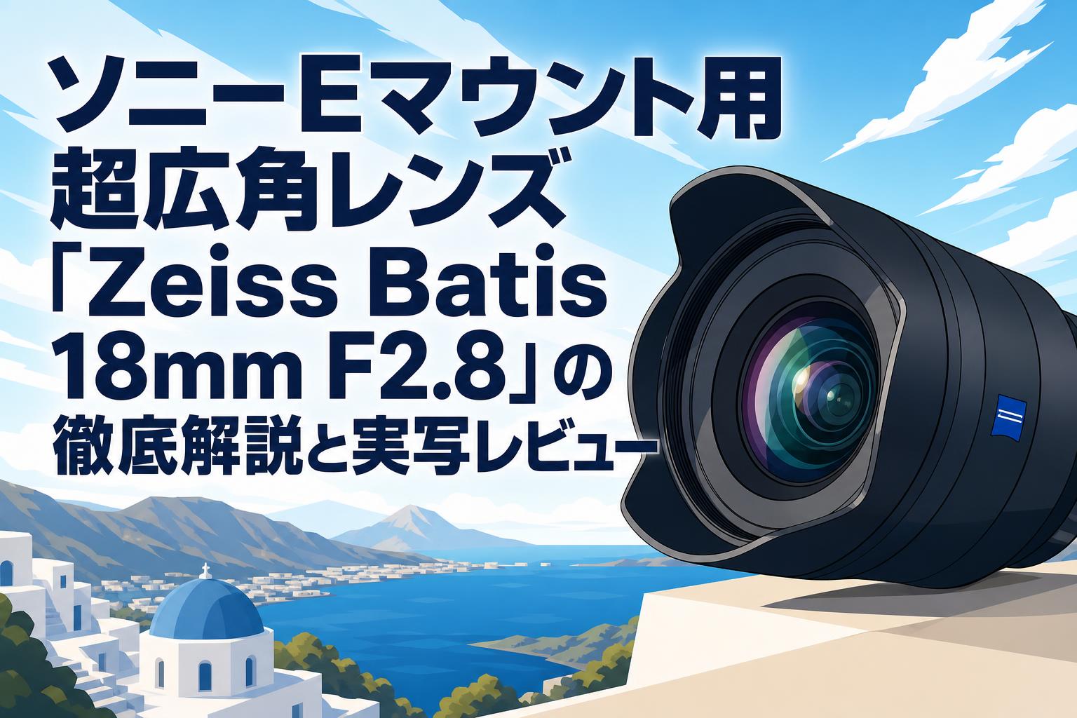 ソニーEマウント用超広角レンズ「Zeiss Batis 18mm F2.8」の徹底解説と実写レビュー