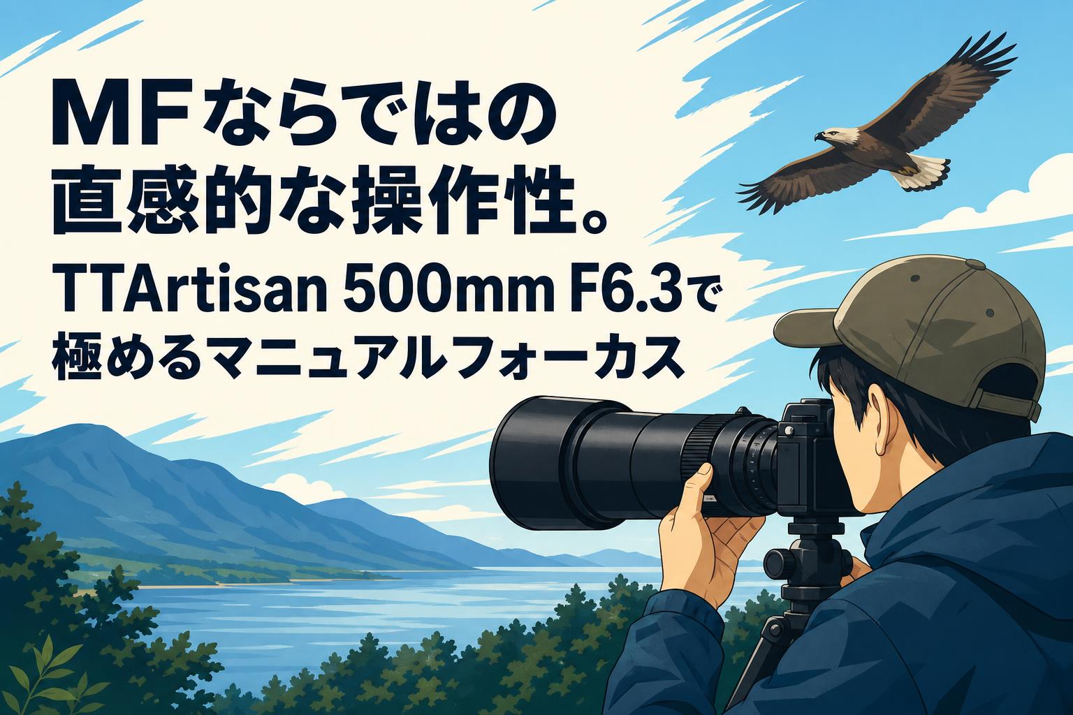 MFならではの直感的な操作性。TTArtisan 500mm F6.3で極めるマニュアルフォーカス