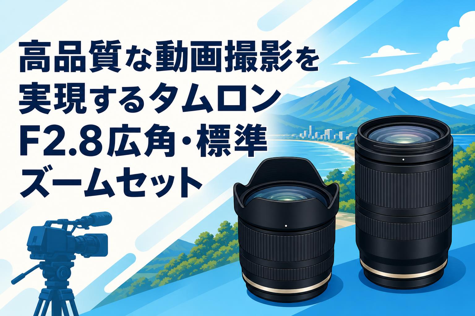 高品質な動画撮影を実現するタムロンF2.8広角・標準ズームセット