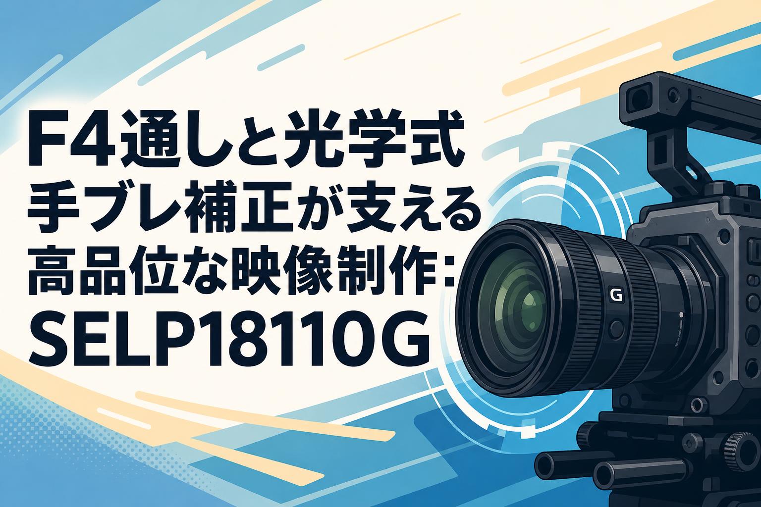F4通しと光学式手ブレ補正が支える高品位な映像制作：SELP18110G