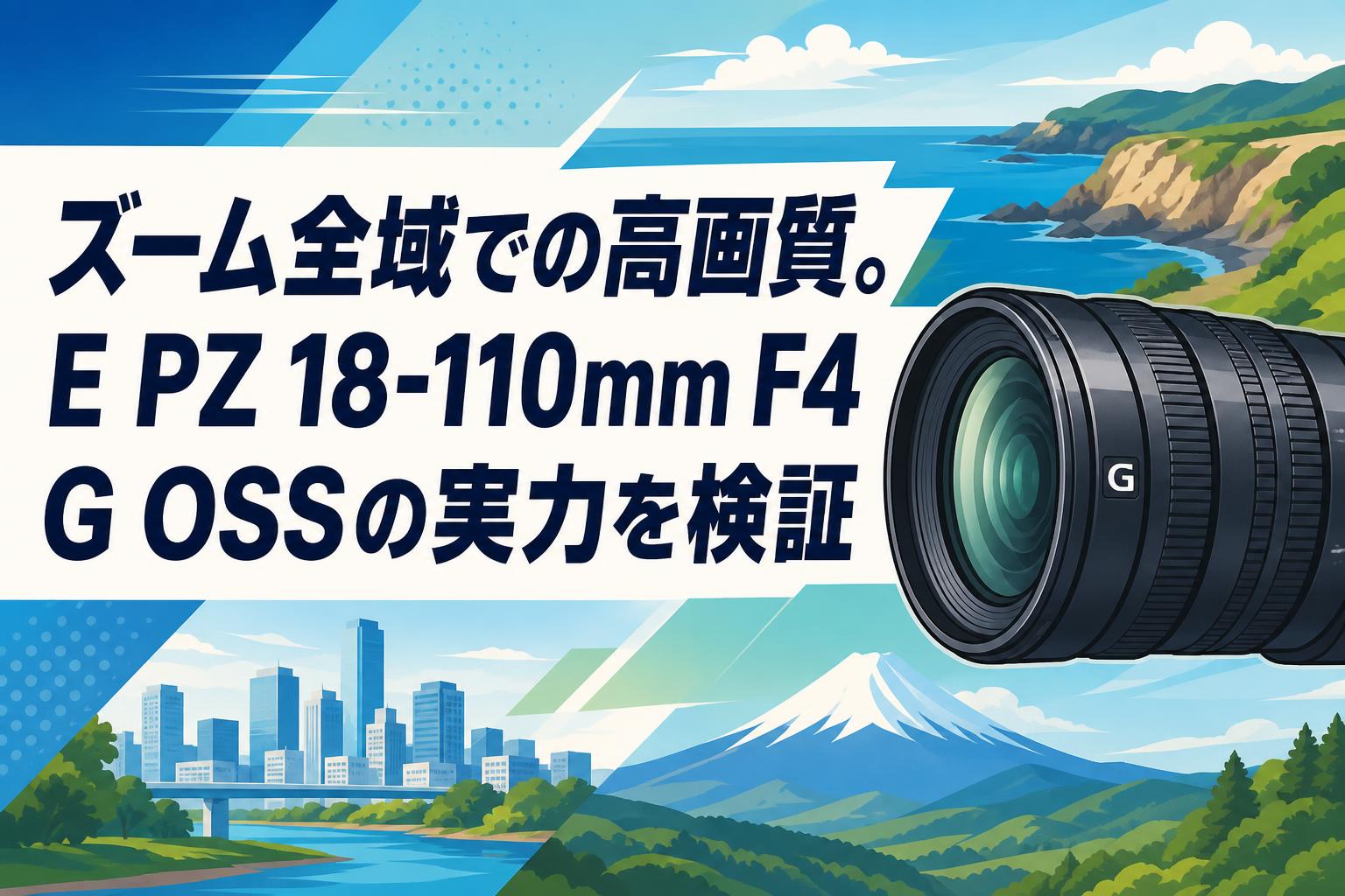 ズーム全域での高画質。E PZ 18-110mm F4 G OSSの実力を検証