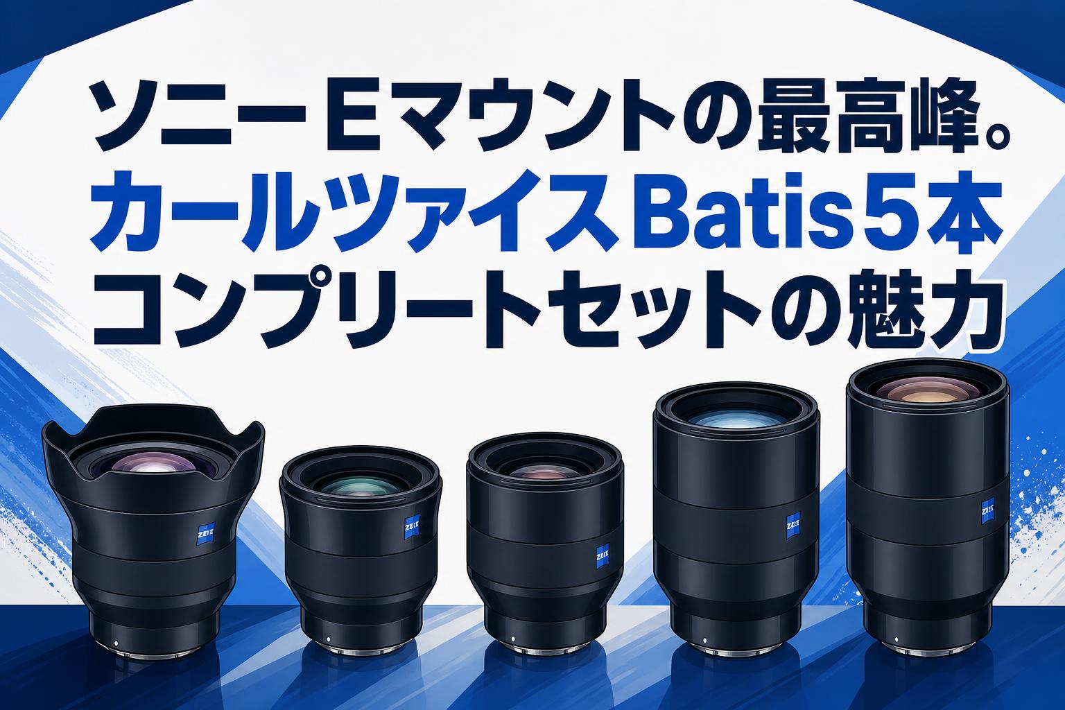 ソニーEマウントの最高峰。カールツァイスBatis5本コンプリートセットの魅力
