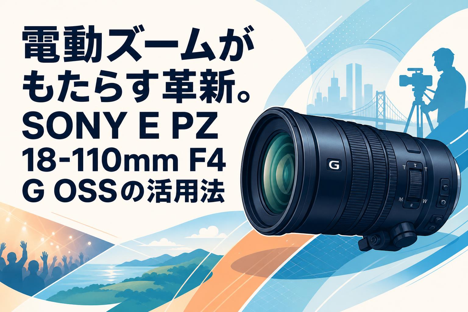 電動ズームがもたらす革新。SONY E PZ 18-110mm F4 G OSSの活用法